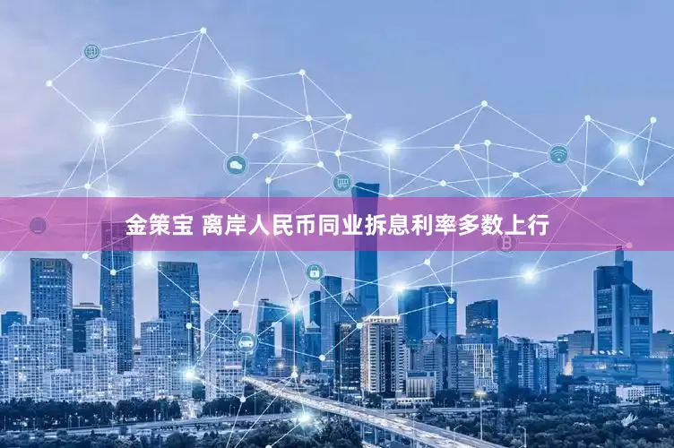 金策宝 离岸人民币同业拆息利率多数上行